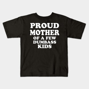 Proud Mother of a few dumbass kids Kids T-Shirt